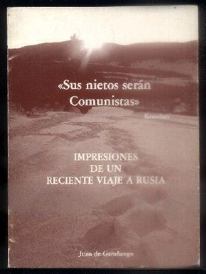 SUS NIETOS SERAN COMUNISTAS. IMPRESIONES DE UN RECIENTE VIAJE A RUSIA.