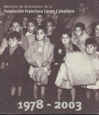 MEMORIA DE ACTIVIDADES DE LA FUNDACION FRANCISCO LARGO CABALLERO. 1978-2003.
