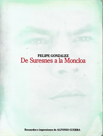 FELIPE GONZALEZ - DE SURESNES A LA MONCLOA