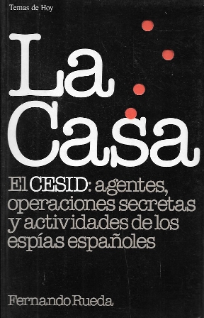 LA CASA EL CESID: AGENTES, OPERACIONES SECRETAS Y ACTIVIDADES DE LOS ESPIAS ESPAÑOLES