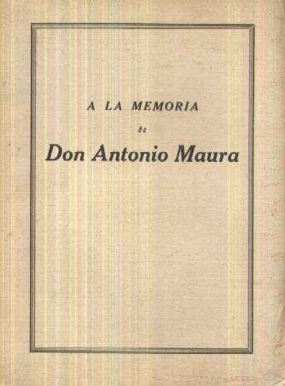 A LA MEMORIA DE DON ANTONIO MAURA