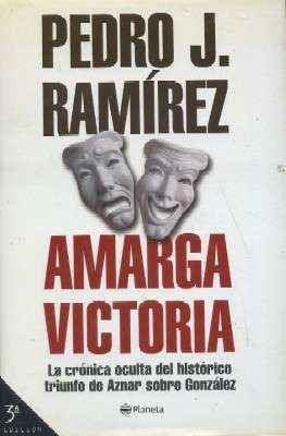 AMARGA VICTORIA.LA CRONICA OCULTA DEL HISTORICO TRIUNFO DE AZNAR SOBRE GONZALEZ.