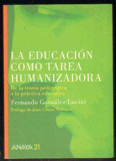 LA EDUCACION COMO TAREA HUMANIZADORA. DE LA TEORIA PEDAGOGICA A LA PRACTIVA EDUCATIVA