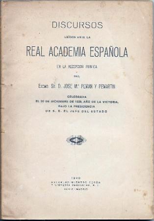 DISCURSOS LEIDOS EN LA REAL ACADEMIA ESPAÑOLA RECEPCION PUBLICA DE J.M. PEMAN 12 DE 1939