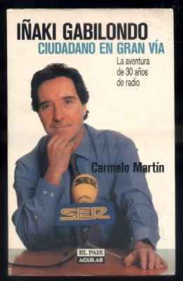 IÑAKI GABILONDO. CIUDADANO EN GRAN VIA. LA AVENTURA DE 30 AÑOS DE RADIO.
