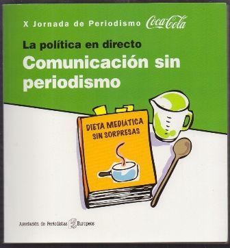 LA POLITICA EN DIRECTO COMUNICACIÓN SIN PERIODISMO  X JORNADAS DE PERIODISMO COCA-COLA
