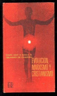 EVOLUCION, MARXISMO Y CRISTIANISMO. ESTUDIO SOBRE LA SINTESIS DE TEILHARD DE CHARDIN.