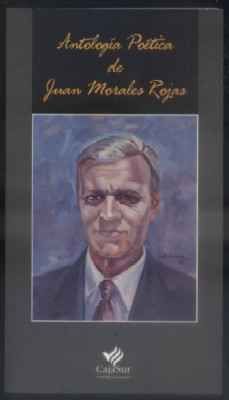 ANTOLOGIA POETICA DE JUAN MORALES ROJAS.