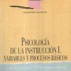 PSICOLOGIA DE LA INSTRUCCION I. VARIABLES Y PROCESOS BASICOS.