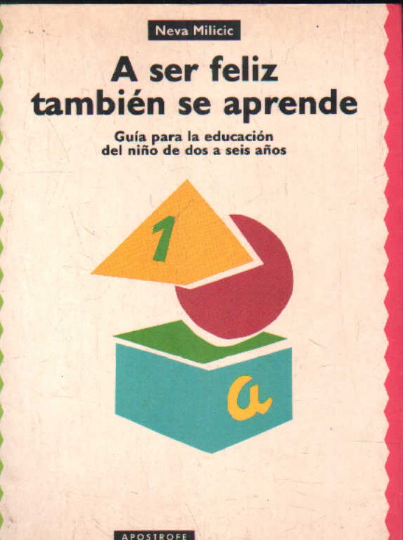 A SER FELIZ TAMBIÉN SE APRENDE. GUIA PARA LA EDUCACIÓN DEL NIÑO DE DOS A SEIS AÑOS