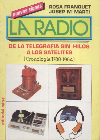 LA RADIO. DE LA TELEGRAFIA SIN HILOS A LOS SATELITES (CRONOLOGIA 1760-1984)