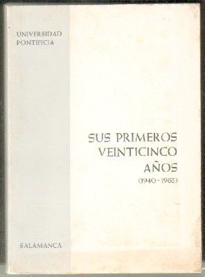 SUS PRIMEROS VEINTICINCO AÑOS. 1940-1965. UNIVERSIDAD PONTIFICIA, SALAMANCA