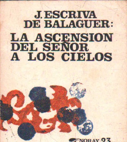 J. ESCRIVA DE BALAGUER: LA ASENCION DEL SEÑOR A LOS CIELOS
