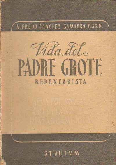 VIDA DEL PADRE GROTE REDENTORISTA. APOSTOL SOCIAL CRISTIANO EN HISPANOAMERICA