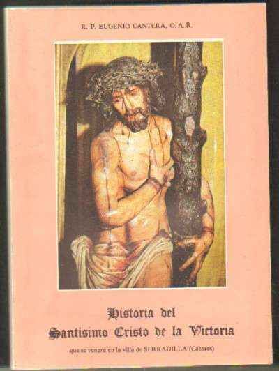HISTORIA DEL SANTISIMO CRISTO DE LA VICTORIA QUE SE VENERA EN LA VILLA DE SERRADILLA, CACERES
