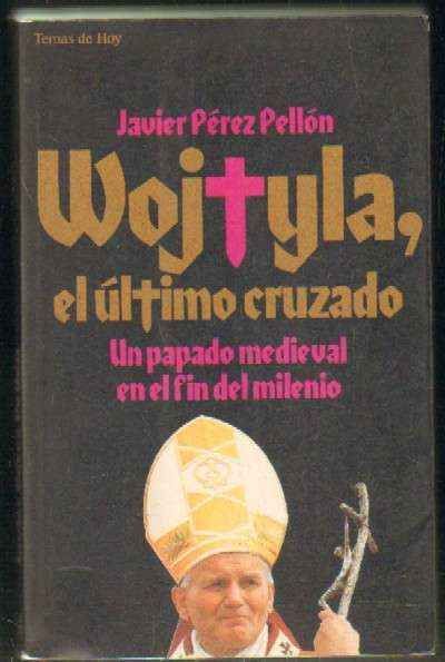 WOJTYLA, EL ULTIMO CRUZADO. UN PAPADO MEDIEVAL EN EL FIN DEL MILENIO