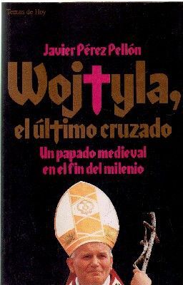 WOJTYLA, EL ULTIMO CRUZADO.UN PAPADO MEDIEVAL EN EL FIN DEL MILENIO.