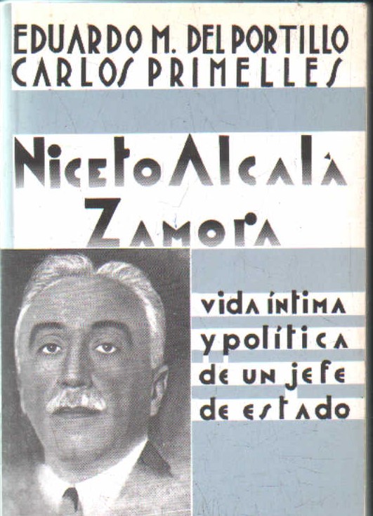 NICETO ALCALÁ ZAMORA. VIDA ÍNTIMA Y POLITICA DE UN JEFE DE ESTADO