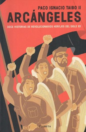 ARCANGELES . DOCE HISTORIAS DE REVOLUCIONARIOS HEREJES DEL SIGLO XX