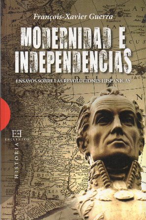 MODERNIDAD E INDEPENDENCIAS (ENSAYOS SOBRE LAS REVOLUCIONES HISPANICAS)
