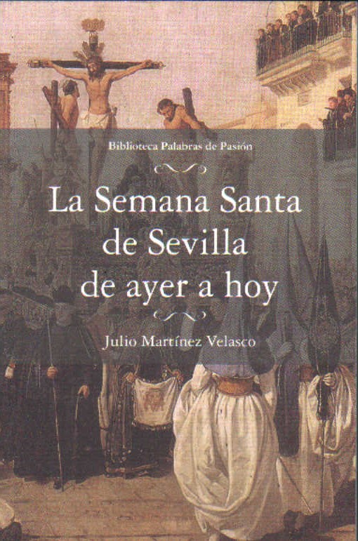 BIBLIOTECA PALABRAS DE PASIÓN: LA SEMANA SANTA DE SEVILLA DE AYER A HOY