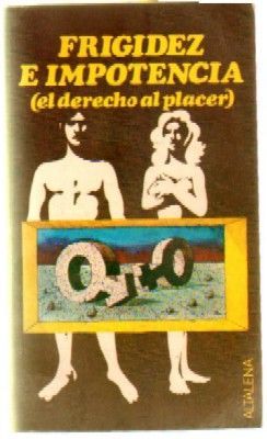 FRIGIDEZ E IMPOTENCIA (EL DERECHO AL PLACER)