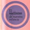 EL SADISMO DE NUESTRA INFANCIA.