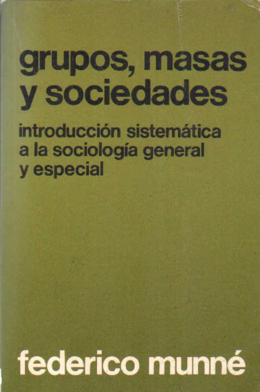 GRUPOS, MASAS Y SOCIEDADES. INTRODUCCIÓN SISTEMÁTICA A LA SOCIOLOGIA GENERAL Y ESPECIAL