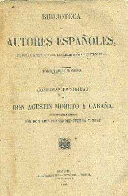 COMEDIAS ESCOGIDAS DE DON AGUSTIN MORETO Y CABAÑA.COL.BIBLIOTECA DE AUTORES ESPAÑOLES TOMO XXXIX.