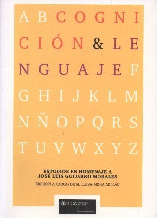 COGNICION & LENGUAJE. ESTUDIOS EN HOMENAJE A JOSE LUIS GUIJARRO MORALES.