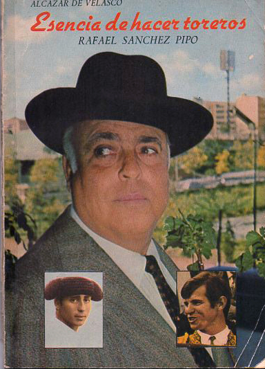 ESENCIA DE HACER TOREROS. RAFAEL SANCHEZ PIPO ( DE EL CORDOBES A JOSE FUENTES)