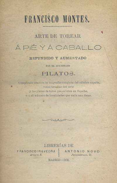 ARTE DE TOREAR A PIE Y A CABALLO REFUNDIDO Y AUMENTADO POR EL AFICIONADO PILATOS