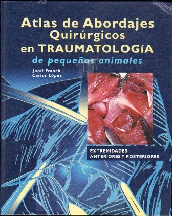 ATLAS DE ABORDAJES QUIRURGICOS EN TRAUMATOLOGIA DE PEQUEÑOS ANIMALES