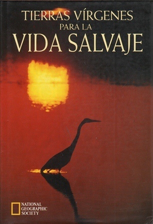 TIERRAS VIRGENES PARA LA VIDA SALVAJE. NATIONAL GEOGRAPHIC SOCIETY