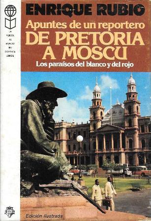 APUNTES DE UN REPORTERO DE PRETORIA A MOSCU LOS PARAISOS DEL BLANCO Y DEL ROJO