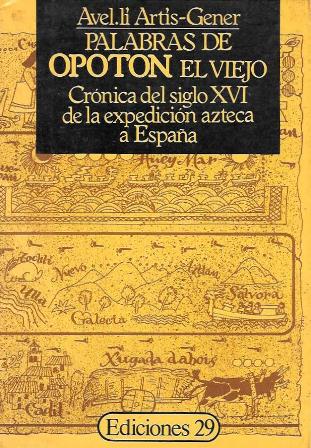 PALABRAS DE OPOTON EL VIEJO. CRONICA DEL SIGLO XVI DE LA EXPEDICION AZTECA A ESPAÑA