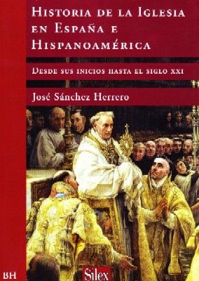 HISTORIA DE LA IGLESIA EN ESPAÑA E HISPANOAMERICA. DESDE SUS INICIOS HASTA EL SIGLO XXI.