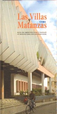 LAS VILLAS Y MATANZAS. CUBA. GUIA DE ARQUITECTURA Y PAISAJE.