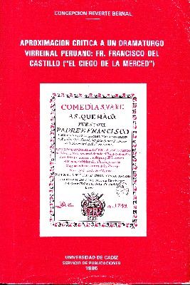 APROXIMACION CRITICA A UN DRAMATURGO VIRREINAL PERUANO: FR. FRANCISCO DEL CASTILLO (EL CIEGO DE LA MERCED)