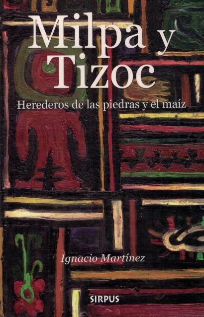 MILPA Y TIZOC. HEREDEROS DE LAS PIEDRAS Y EL MAIZ.