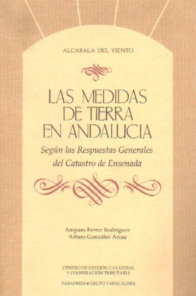 LAS MEDIDAS DE TIERRA EN ANDALUCIA. SEGUN LAS RESPUESTAS GENERALES DEL CATASTRO DE ENSENADA.