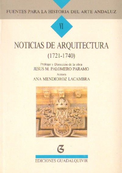 FUENTES PARA LA HISTORIA DEL ARTE ANDALUZ VI: NOTICIAS DE ARQUITECTURA (1721-1740).