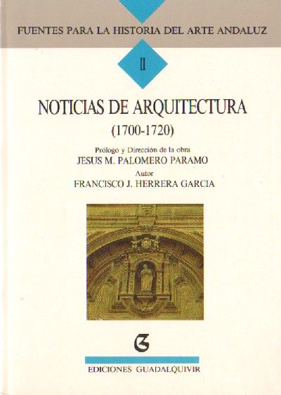 FUENTES PARA LA HISTORIA DEL ARTE ANDALUZ II: NOTICIAS DE ARQUITECTURA (1700-1720).