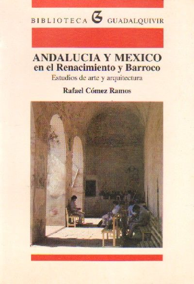 ANDALUCIA Y MEXICO EN EL RENACIMIENTO Y BARROCO. ESTUDIOS DE ARTE Y ARQUITECTURA.