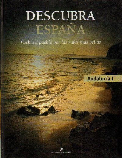 DESCUBRA ESPAÑA. PUEBLO A PUEBLO POR LAS RUTAS MAS BELLAS. ANDALUCIA I.