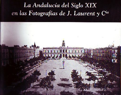 LA ANDALUCÍA DEL SIGLO XIX EN LAS FOTOGRAFÍAS DE J. LAURENT Y CYA