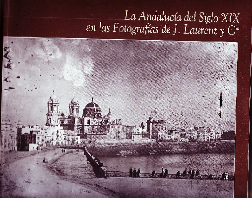 LA ANDALUCIA DEL SIGLO XIX EN LAS FOTOGRAFÍAS DE J. LAURENT Y CIA