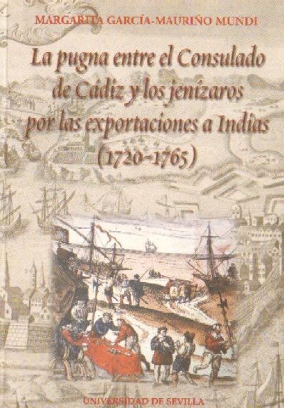LA PUGNA ENTRE EL CONSULADO DE CADIZ Y LOS JENIZAROS POR LAS EXPORTACIONES A INDIAS (1720-1765)