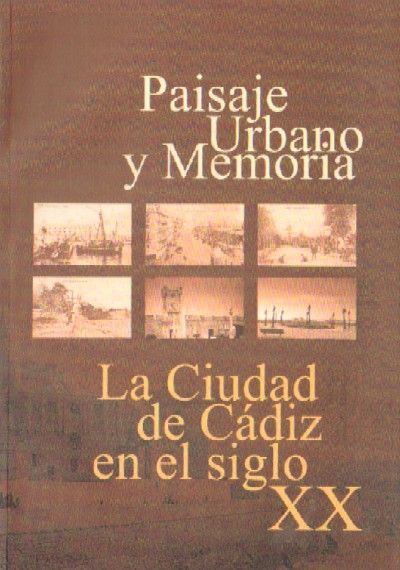 PAISAJE URBANO Y MEMORIA. LA CIUDAD DE CADIZ EN EL SIGLO XX