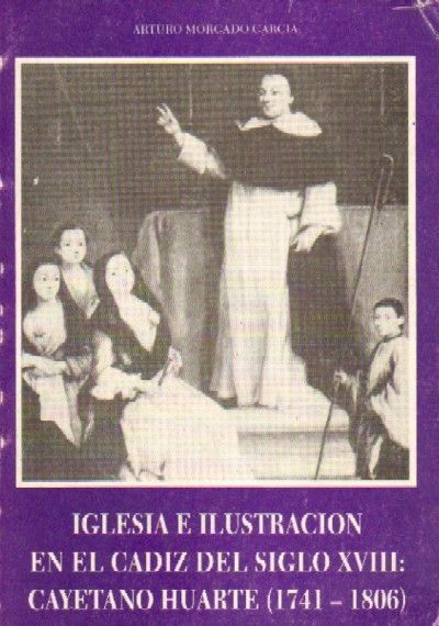 IGLESIA E ILUSTRACION EN EL CADIZ DEL S. XVIII: CAYETANO HUARTE  (1741-1806)